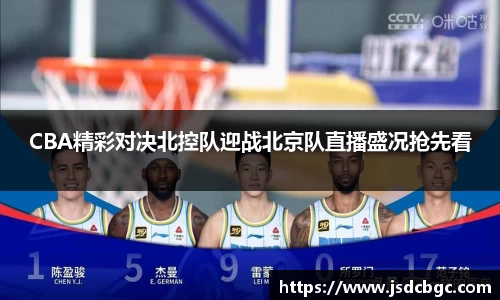 CBA精彩对决北控队迎战北京队直播盛况抢先看