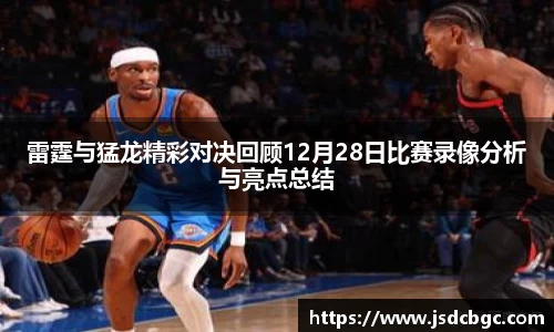 雷霆与猛龙精彩对决回顾12月28日比赛录像分析与亮点总结